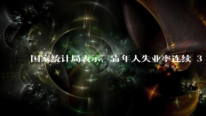 国家统计局表示，青年人失业率连续 3 个月下降，现在找工作实际情况如何？