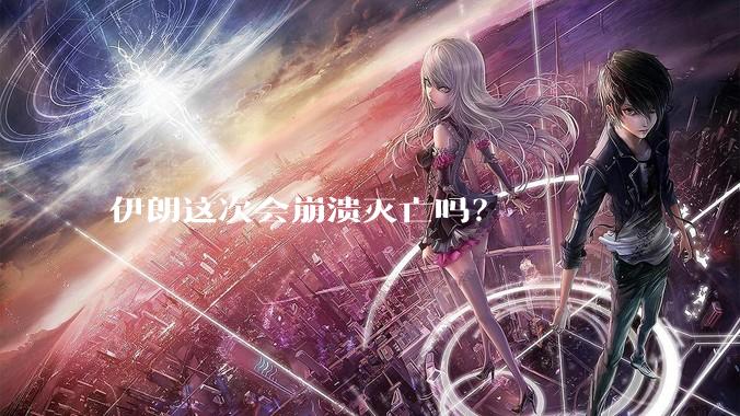 伊朗这次会崩溃灭亡吗？